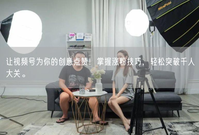 让视频号为你的创意点赞！掌握涨粉技巧，轻松突破千人大关。